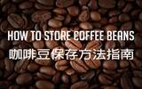咖啡豆买回来怎么保持？咖啡保存方法指南